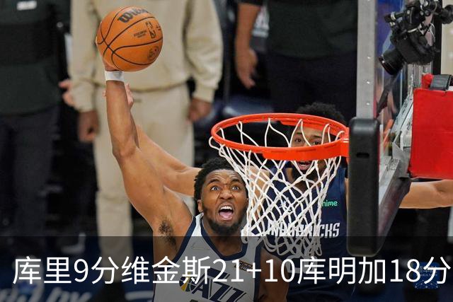 库里9分维金斯21+10库明加18分 勇士大胜76人